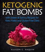 Ketogenic Fat Bombs: With Sweet and Savory Recipes for Keto, Paleo & Gluten Free Diets