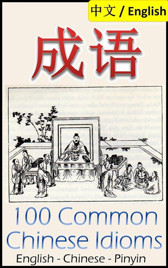 Chengyu: 100 Common Chinese Idioms Illustrated with Pinyin and Stories!
