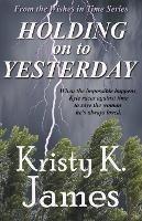Holding on to Yesterday - Kristy K James - cover