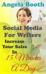 Social Media For Writers: Increase Your Sales In 15 Minutes A Day
