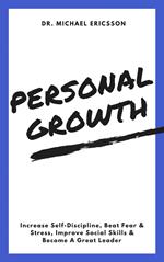 Personal Growth: Increase Self-Discipline, Beat Fear & Stress, Improve Social Skills & Become A Great Leader