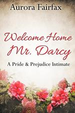 Welcome Home Mr. Darcy (A Pride & Prejudice Intimate)