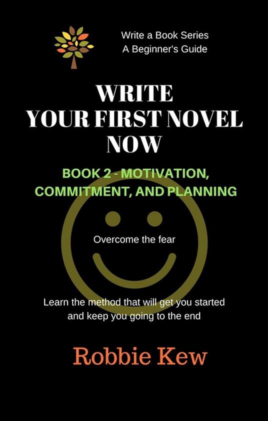 Write Your First Novel Now. Book 2 - Motivation, Commitment, & Planning