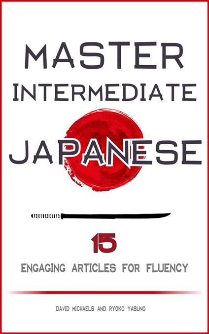 Master Intermediate Japanese. 15 Engaging Articles for Fluency