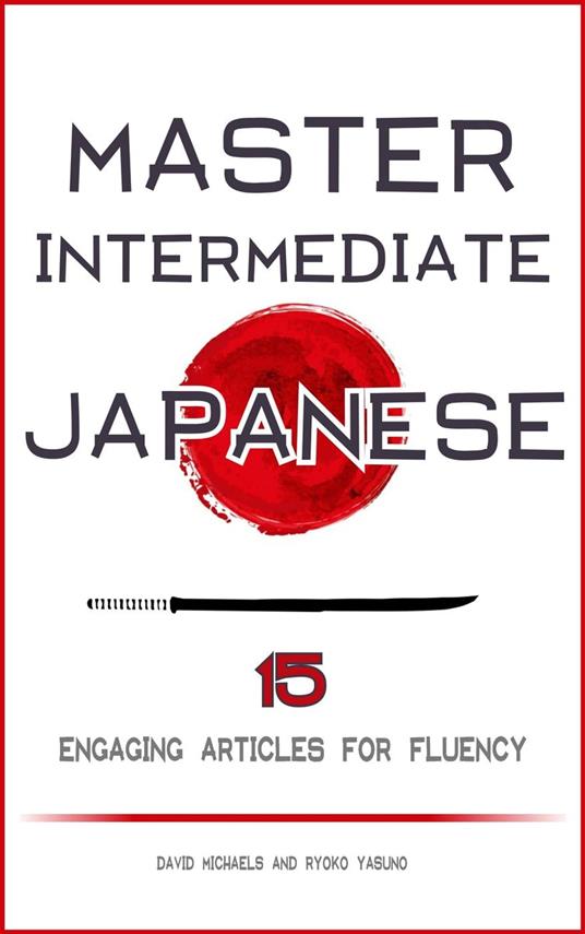 Master Intermediate Japanese. 15 Engaging Articles for Fluency