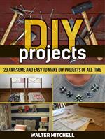 Diy Projects: 23 Awesome and Easy to Make Diy Projects of All time