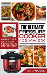 The Ultimate Pressure Cooker Cookbook: Ingenious & Delicious Meals All In One Cooker