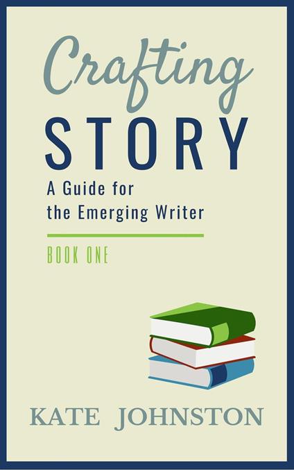 Crafting Story - A Guide for the Emerging Writer