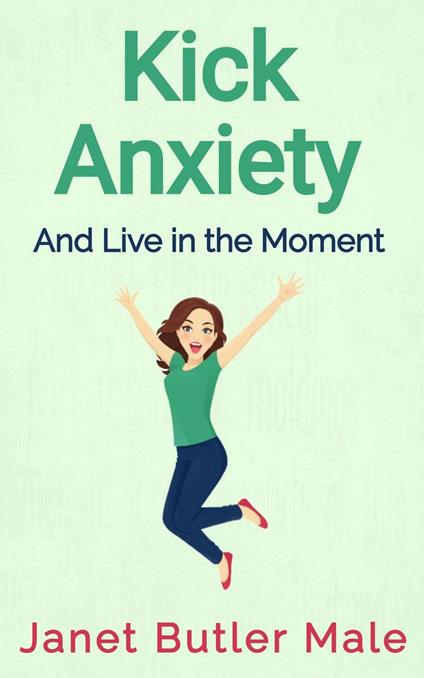 Kick Anxiety and Live in the Moment