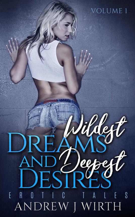 Wildest Dreams and Deepest Desires, Volume 1