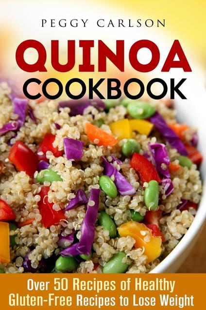 Quinoa Cookbook: Over 50 Recipes of Healthy Gluten-Free Recipes to Lose Weight