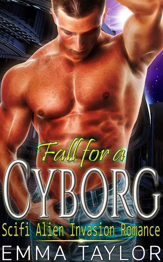 Fall for a Cyborg - Scifi Alien Invasion Romance