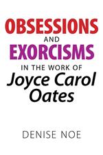 Obsessions and Exorcisms in the Work of Joyce Carol Oates