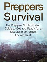 Preppers Survival: The Preppers Sophisticated Guide to Get You Ready for a Disaster in an Urban Environment