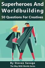 Superheroes and Worldbuilding: 50 Questions For Creatives