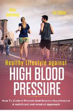 Healthy Lifestyle Against High Blood Pressure 1st Edition: H?w T? C?ntr?l Pr?v?nt and R?v?r?? H???rt?n???n a Nutr?t??n?l ?nd M?nd??t Approach