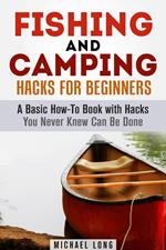 Fishing and Camping: Hacks for Beginners A Basic How-To Book with Hacks You Never Knew Can Be Done