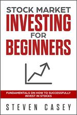 Stock Market Investing For Beginners - Fundamentals On How To Successfully Invest In Stocks