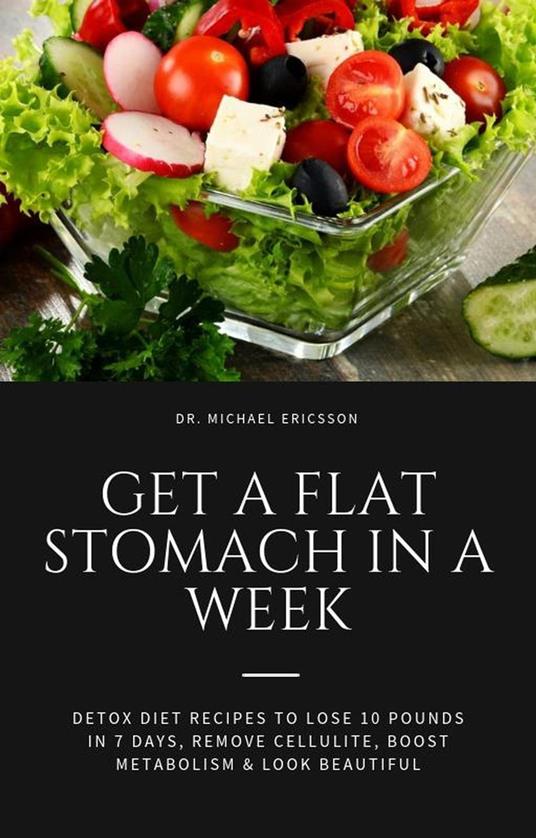 Get a Flat Stomach in a Week: Detox Diet Recipes to Lose 10 Pounds in 7 Days, Remove Cellulite, Boost Metabolism & Look Beautiful
