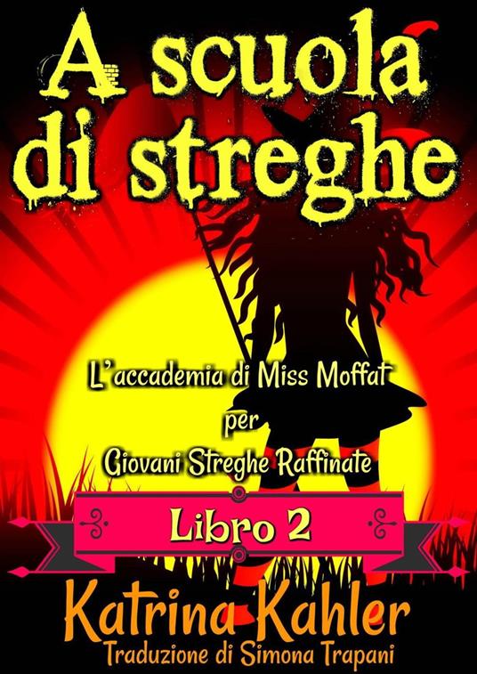 A scuola di streghe - Libro 2 - L'accademia di Miss Moffat per Giovani Streghe Raffinate - Katrina Kahler - ebook