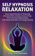 Self Hypnosis Relaxation: Deep Hypnotherapy for Reducing Emotional Pain, Anxiety, Stress & Fear - Move Past Bad Relationships with Sleep Meditation for Energy Healing