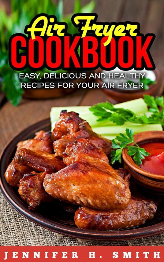 Air Fryer Cookbook: Easy, Delicious and Healthy Recipes for Your Air Fryer
