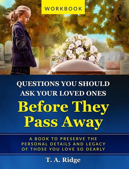 Questions You Should Ask Your Loved Ones Before They Pass Away