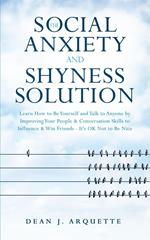 The Social Anxiety and Shyness Solution: Learn How to Be Yourself and Talk to Anyone by Improving Your People & Conversation Skills to Influence & Win Friends (It's OK Not to Be Nice)
