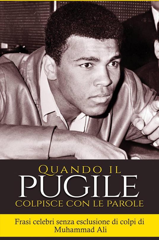 “Quando il pugile colpisce con le parole: frasi celebri senza esclusione di colpi di Muhammad Ali” - Sreechinth C - ebook