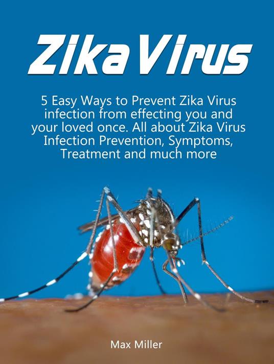 Zika Virus: 5 Easy Ways To Prevent Zika Virus Infection From Effecting Uou and Your Loved Once. All About Zika Virus Infection Prevention, Symptoms, Treatment and much more