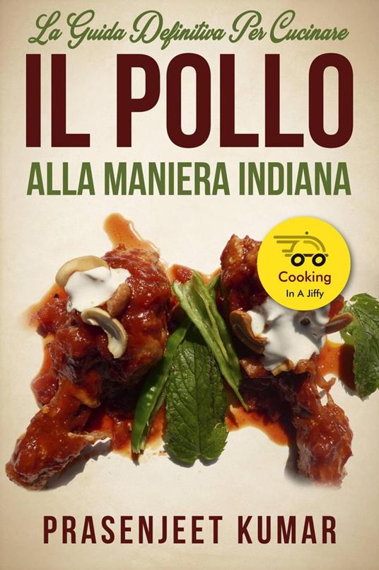 La Guida Definitiva per Cucinare il Pollo Alla Maniera Indiana - Prasenjeet Kumar - ebook
