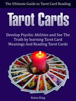 Tarot Cards: The Ultimate Guide to Tarot Card Reading: Develop Psychic Abilities and See The Truth by learning Tarot Card Meanings And Reading Tarot Cards