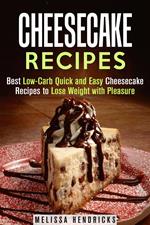 Cheesecake Recipes: Best Low-Carb Quick and Easy Cheesecake Recipes to Lose Weight with Pleasure