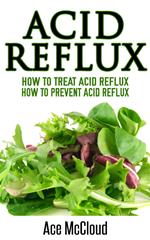 Acid Reflux: How To Treat Acid Reflux: How To Prevent Acid Reflux