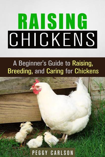 Raising Chickens: A Beginner's Guide to Raising, Breeding, and Caring for Chickens