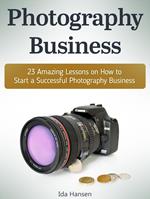 Photography business: 23 Amazing Lessons on How to Start a Successful Photography Business