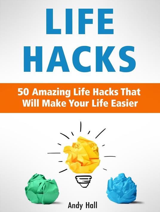 Life Hacks: 50 Amazing Life Hacks That Will Make Your Life Easier
