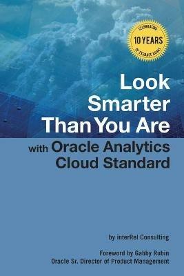 Look Smarter Than You Are with Oracle Analytics Cloud Standard Edition - Edward Roske,Tracy McMullen,Glenn Schwartzberg - cover