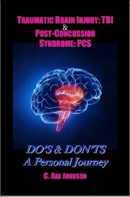 Traumatic Brain Injury: TBI & Post-Concussion Syndrome: PCS DO'S & DON'TS A Personal Journey - C Rae Johnson - cover