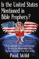 Is the United States Mentioned In Bible Prophecy?: With a Treatise on the Ezekiel 38 and Psalm 83 Wars