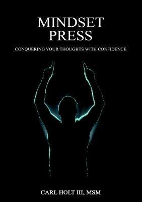 Mindset Press: Conquering Your Thoughts With Confidence - Carl Holt - cover