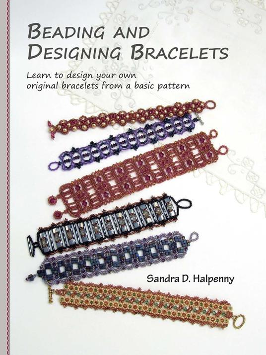 Beading and Designing Bracelets: Learn to Design Your Own Original Bracelets From a Basic Pattern
