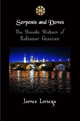 SERPENTS AND DOVES: The Shinobi Wisdom of Baltasar Gracian - James Loriega - cover
