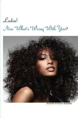 Ladies! Now What's Wrong With You? - Anthony Bonner - cover