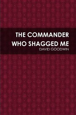 The Commander Who Shagged Me - David Goodwin - cover