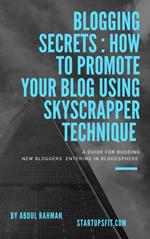 Blogging Secrets Revealed: How to Promote Your Blog Within Weeks Using Skyscraper Technique