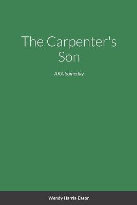 The Carpenter's Son: AKA Someday - Wendy Harris-Eason - cover