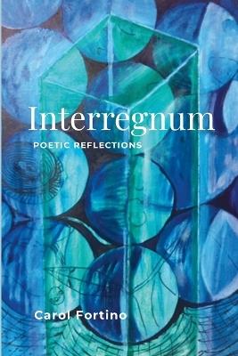Interregnum: Poetic Reflections - Carol Fortino - cover