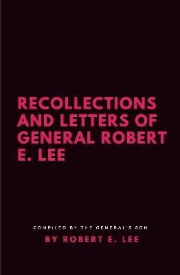 Recollections and Letters of General Robert E. Lee - Robert E Lee - cover