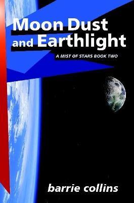 Moon Dust and Earthlight: A Mist of Stars Book Two - Barrie Collins - cover